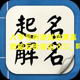 八字号码测试结果真的能反映吉凶 🕸 吗